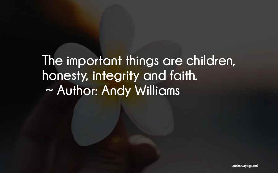 Andy Williams Quotes: The Important Things Are Children, Honesty, Integrity And Faith.