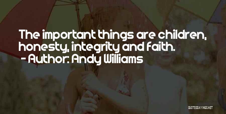 Andy Williams Quotes: The Important Things Are Children, Honesty, Integrity And Faith.