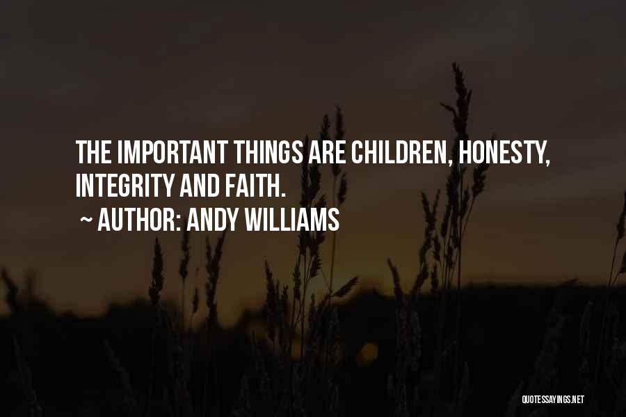 Andy Williams Quotes: The Important Things Are Children, Honesty, Integrity And Faith.