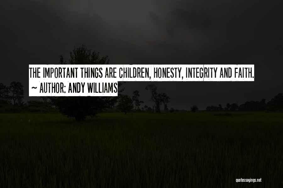 Andy Williams Quotes: The Important Things Are Children, Honesty, Integrity And Faith.