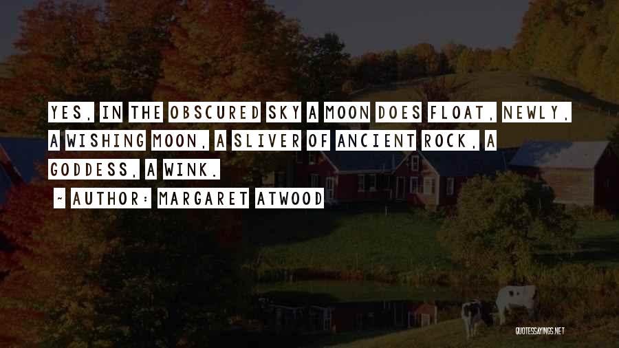Margaret Atwood Quotes: Yes, In The Obscured Sky A Moon Does Float, Newly, A Wishing Moon, A Sliver Of Ancient Rock, A Goddess,