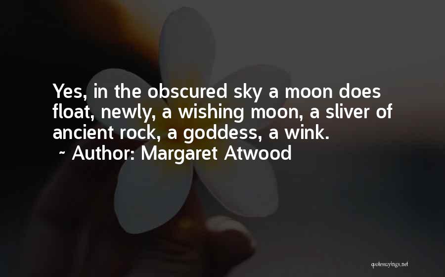 Margaret Atwood Quotes: Yes, In The Obscured Sky A Moon Does Float, Newly, A Wishing Moon, A Sliver Of Ancient Rock, A Goddess,