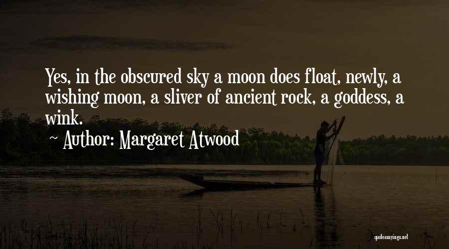 Margaret Atwood Quotes: Yes, In The Obscured Sky A Moon Does Float, Newly, A Wishing Moon, A Sliver Of Ancient Rock, A Goddess,