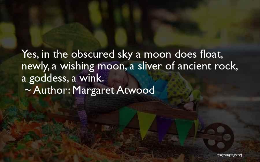 Margaret Atwood Quotes: Yes, In The Obscured Sky A Moon Does Float, Newly, A Wishing Moon, A Sliver Of Ancient Rock, A Goddess,