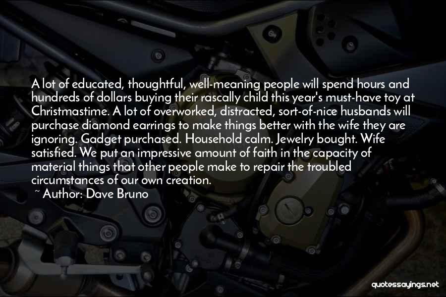 Dave Bruno Quotes: A Lot Of Educated, Thoughtful, Well-meaning People Will Spend Hours And Hundreds Of Dollars Buying Their Rascally Child This Year's