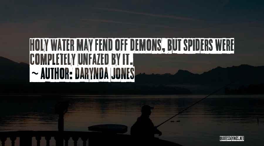 Darynda Jones Quotes: Holy Water May Fend Off Demons, But Spiders Were Completely Unfazed By It.