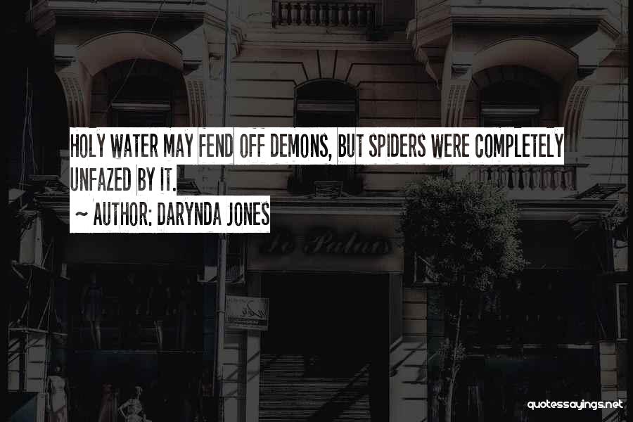 Darynda Jones Quotes: Holy Water May Fend Off Demons, But Spiders Were Completely Unfazed By It.