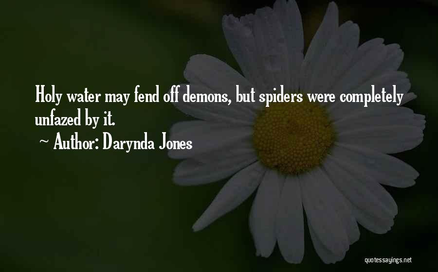 Darynda Jones Quotes: Holy Water May Fend Off Demons, But Spiders Were Completely Unfazed By It.
