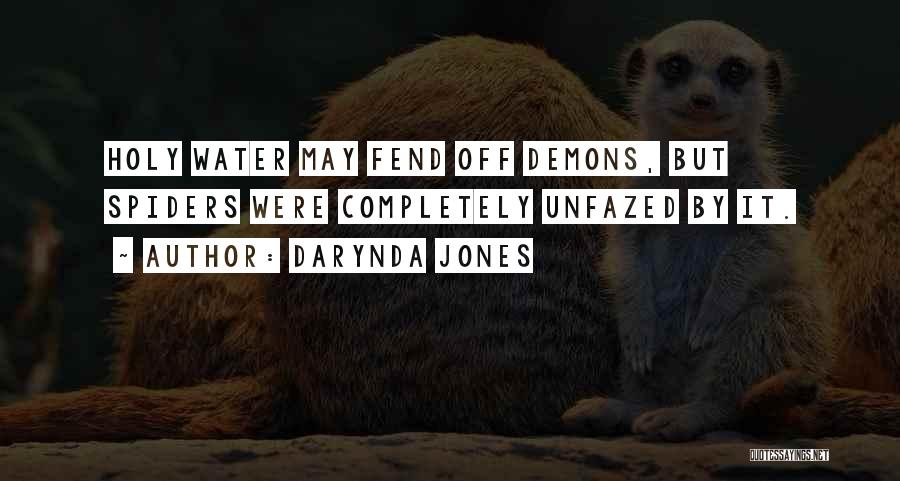 Darynda Jones Quotes: Holy Water May Fend Off Demons, But Spiders Were Completely Unfazed By It.