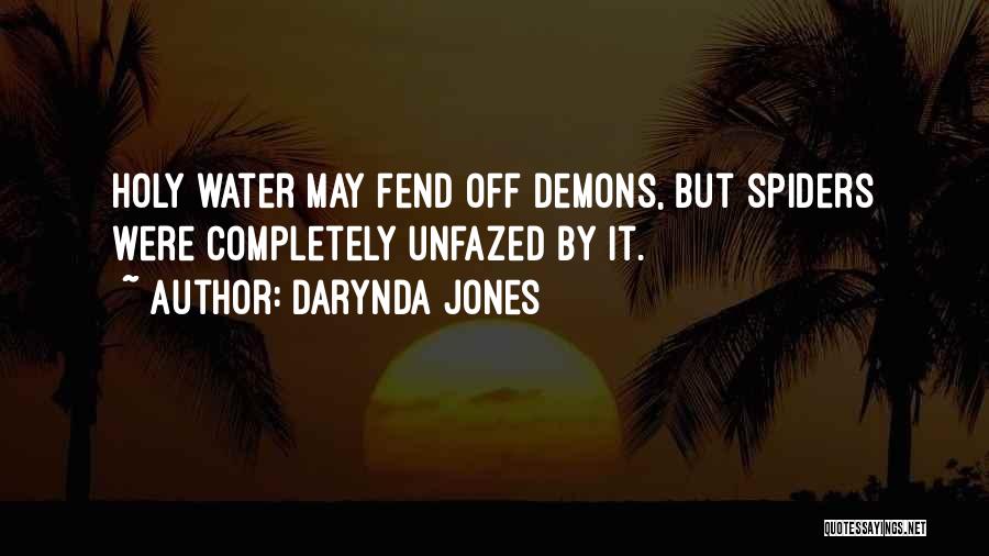 Darynda Jones Quotes: Holy Water May Fend Off Demons, But Spiders Were Completely Unfazed By It.