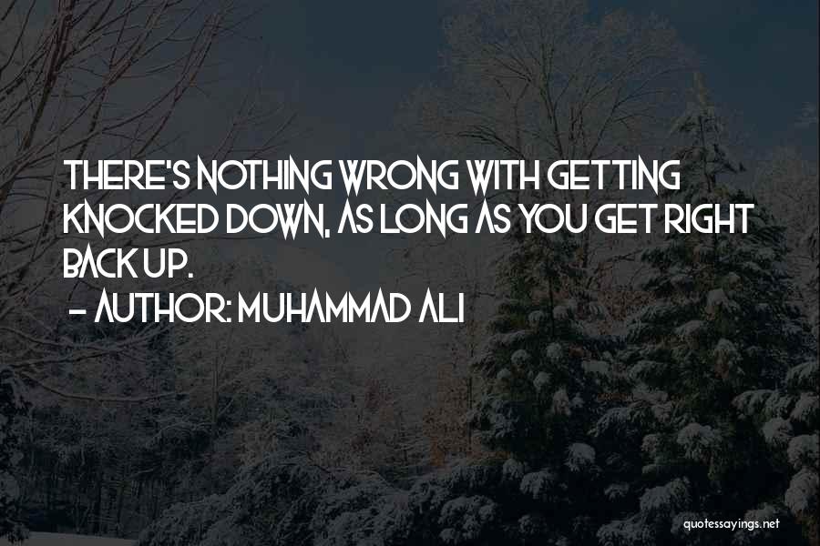 Muhammad Ali Quotes: There's Nothing Wrong With Getting Knocked Down, As Long As You Get Right Back Up.