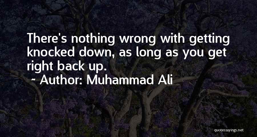 Muhammad Ali Quotes: There's Nothing Wrong With Getting Knocked Down, As Long As You Get Right Back Up.