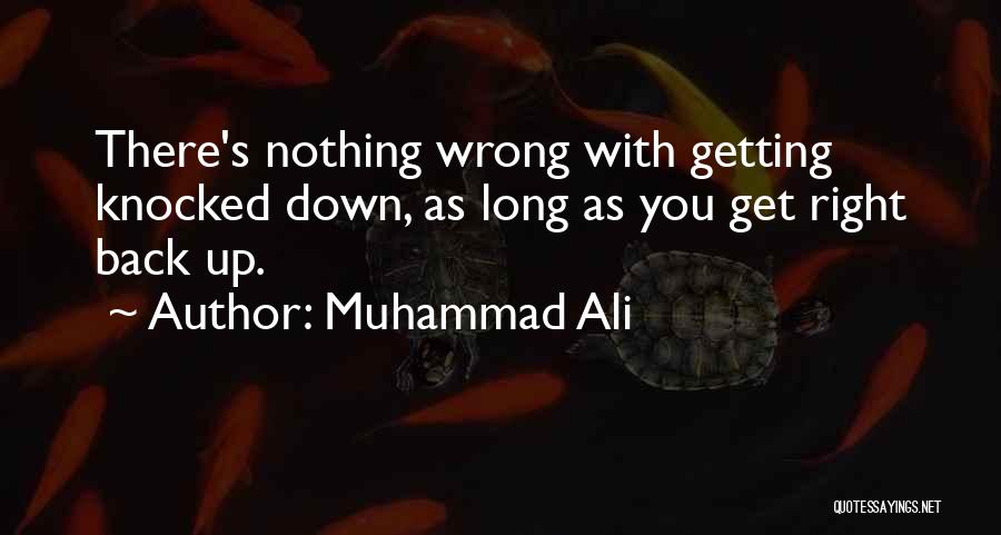 Muhammad Ali Quotes: There's Nothing Wrong With Getting Knocked Down, As Long As You Get Right Back Up.