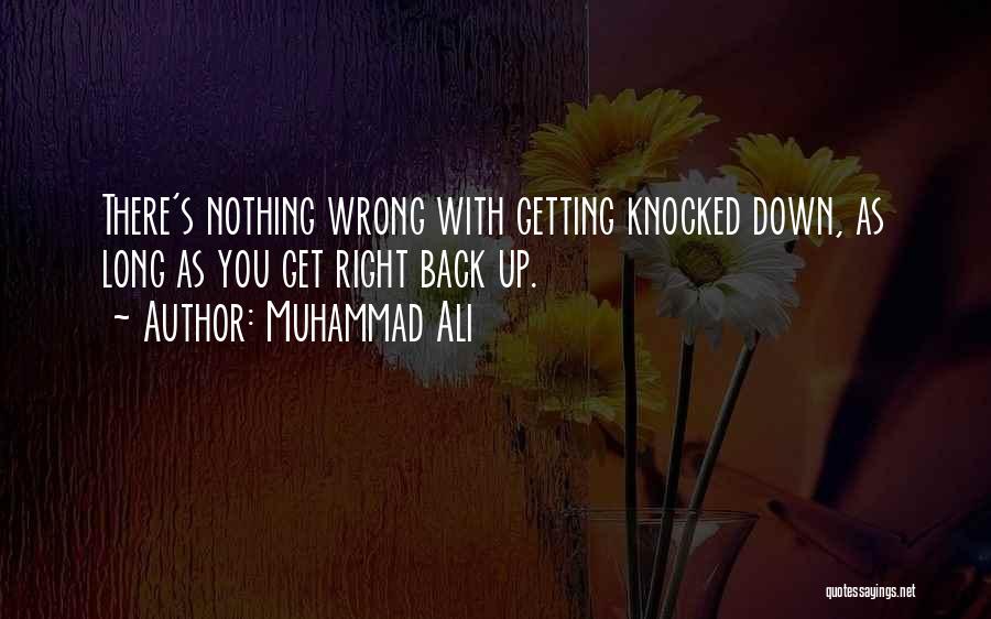Muhammad Ali Quotes: There's Nothing Wrong With Getting Knocked Down, As Long As You Get Right Back Up.