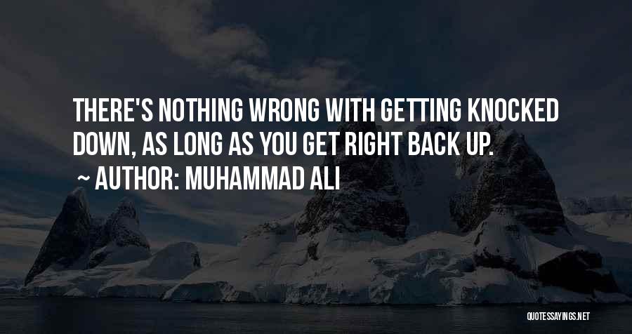 Muhammad Ali Quotes: There's Nothing Wrong With Getting Knocked Down, As Long As You Get Right Back Up.