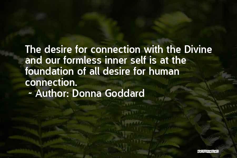 Donna Goddard Quotes: The Desire For Connection With The Divine And Our Formless Inner Self Is At The Foundation Of All Desire For