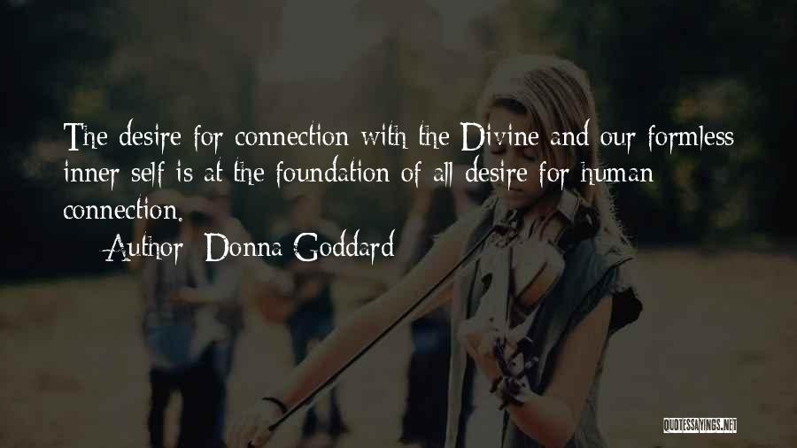 Donna Goddard Quotes: The Desire For Connection With The Divine And Our Formless Inner Self Is At The Foundation Of All Desire For