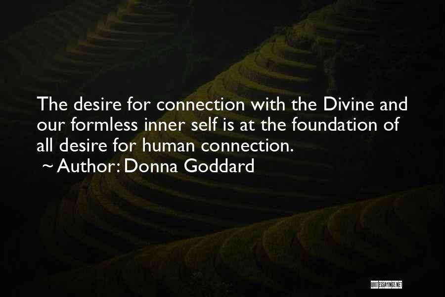 Donna Goddard Quotes: The Desire For Connection With The Divine And Our Formless Inner Self Is At The Foundation Of All Desire For