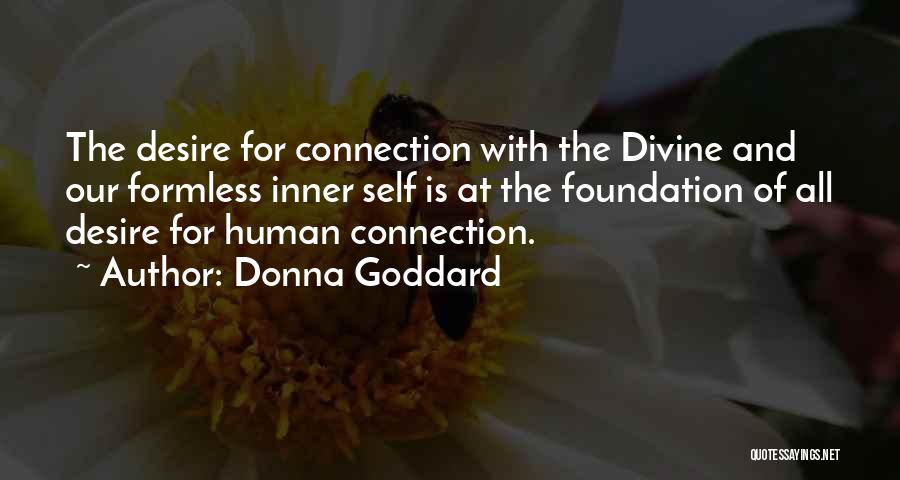 Donna Goddard Quotes: The Desire For Connection With The Divine And Our Formless Inner Self Is At The Foundation Of All Desire For