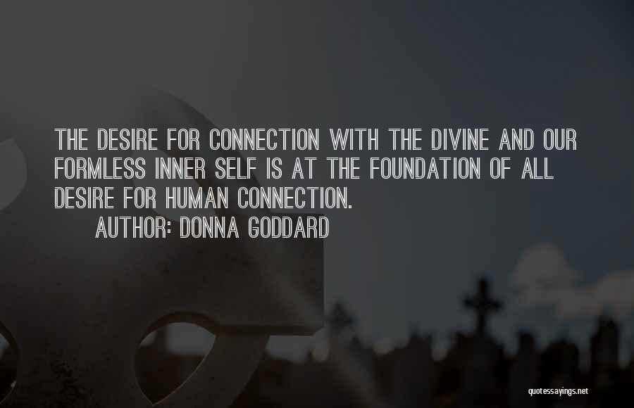 Donna Goddard Quotes: The Desire For Connection With The Divine And Our Formless Inner Self Is At The Foundation Of All Desire For