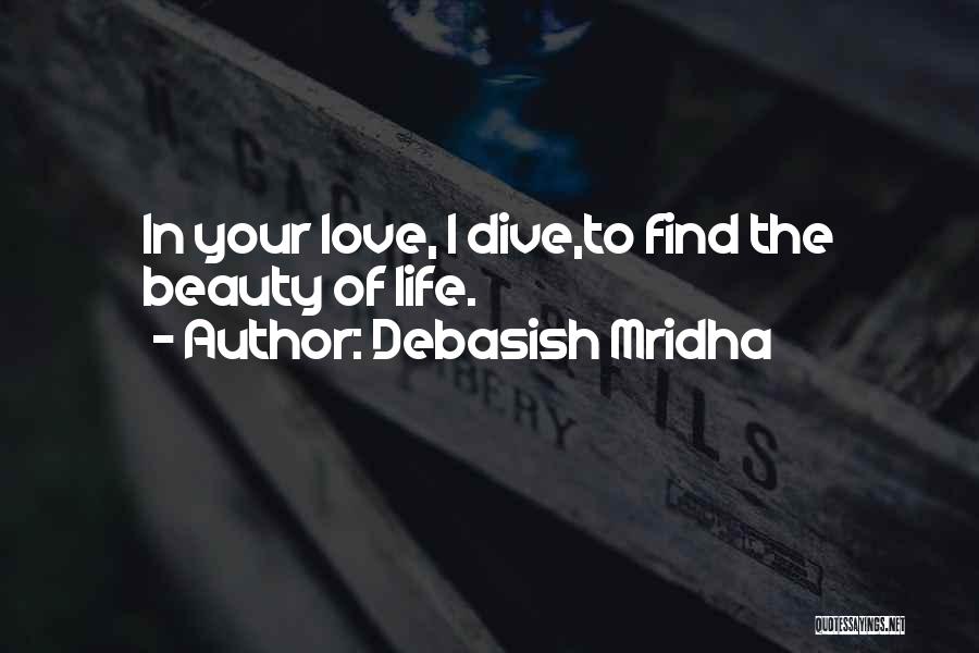 Debasish Mridha Quotes: In Your Love, I Dive,to Find The Beauty Of Life.