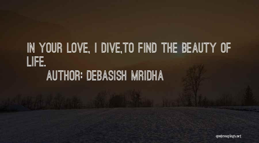 Debasish Mridha Quotes: In Your Love, I Dive,to Find The Beauty Of Life.