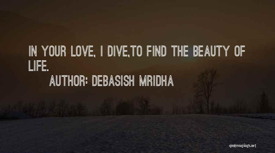 Debasish Mridha Quotes: In Your Love, I Dive,to Find The Beauty Of Life.