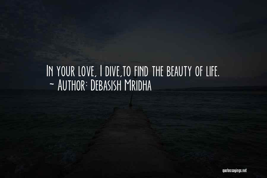 Debasish Mridha Quotes: In Your Love, I Dive,to Find The Beauty Of Life.