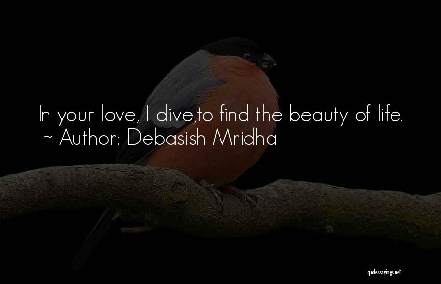 Debasish Mridha Quotes: In Your Love, I Dive,to Find The Beauty Of Life.