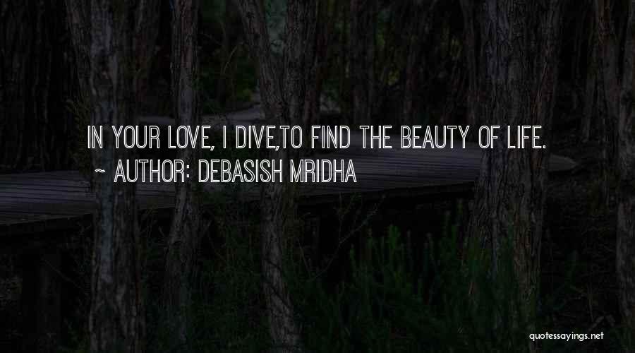 Debasish Mridha Quotes: In Your Love, I Dive,to Find The Beauty Of Life.