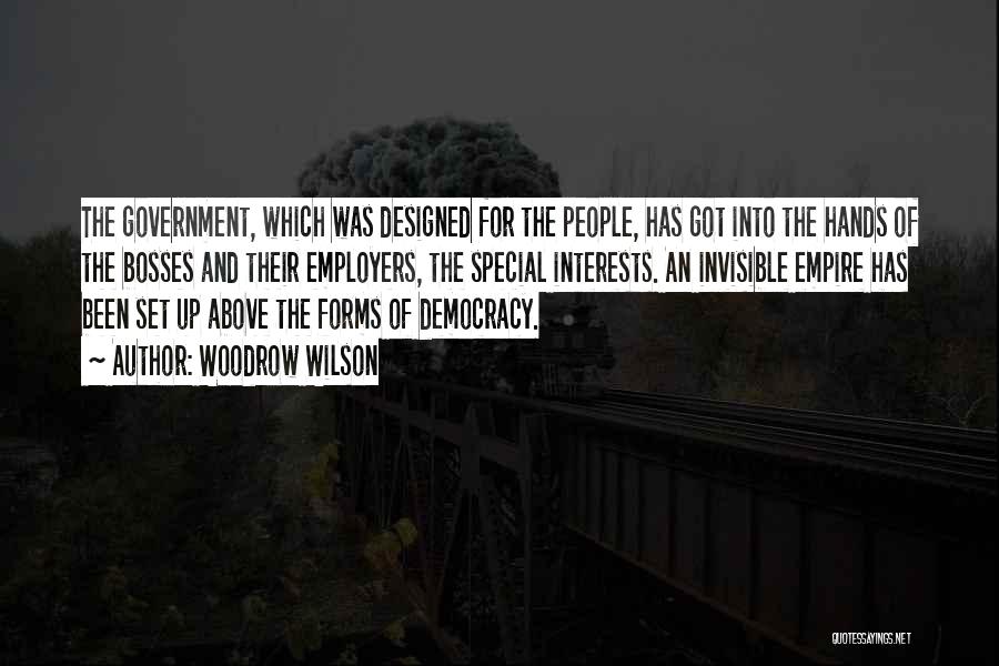 Woodrow Wilson Quotes: The Government, Which Was Designed For The People, Has Got Into The Hands Of The Bosses And Their Employers, The