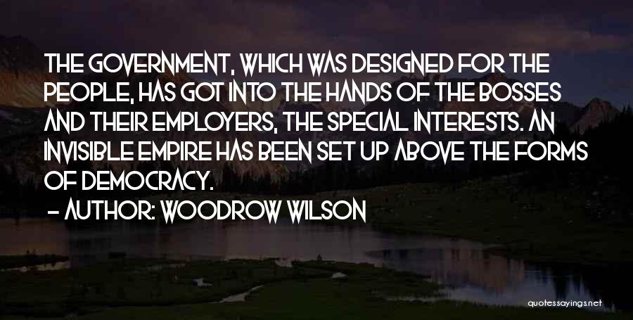 Woodrow Wilson Quotes: The Government, Which Was Designed For The People, Has Got Into The Hands Of The Bosses And Their Employers, The