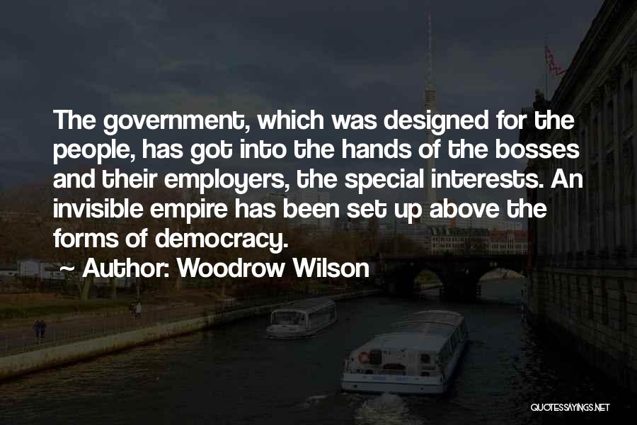 Woodrow Wilson Quotes: The Government, Which Was Designed For The People, Has Got Into The Hands Of The Bosses And Their Employers, The