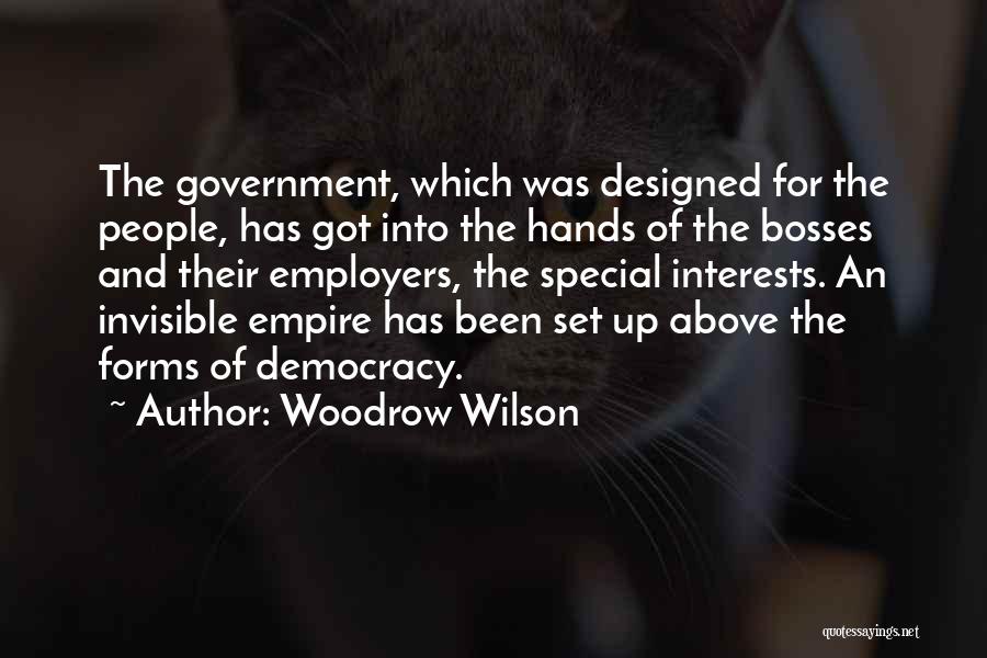 Woodrow Wilson Quotes: The Government, Which Was Designed For The People, Has Got Into The Hands Of The Bosses And Their Employers, The