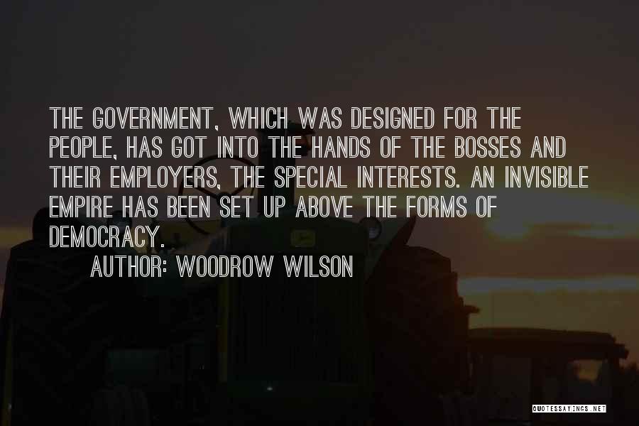 Woodrow Wilson Quotes: The Government, Which Was Designed For The People, Has Got Into The Hands Of The Bosses And Their Employers, The