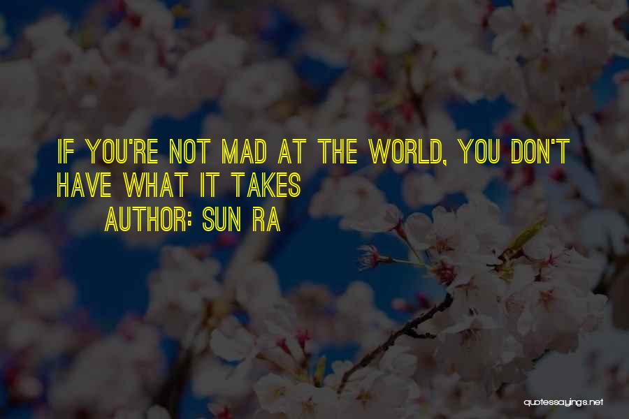 Sun Ra Quotes: If You're Not Mad At The World, You Don't Have What It Takes