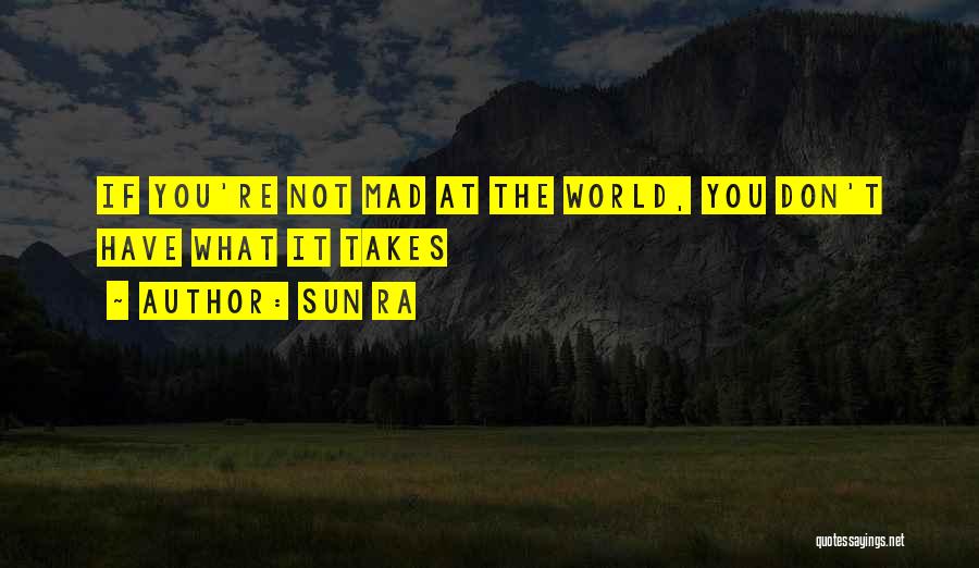 Sun Ra Quotes: If You're Not Mad At The World, You Don't Have What It Takes