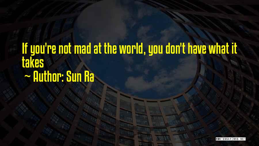 Sun Ra Quotes: If You're Not Mad At The World, You Don't Have What It Takes