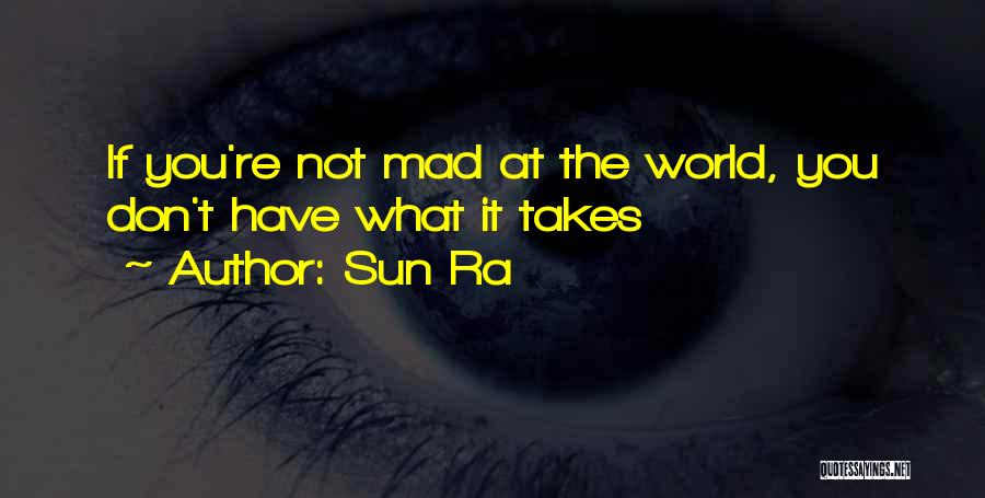 Sun Ra Quotes: If You're Not Mad At The World, You Don't Have What It Takes