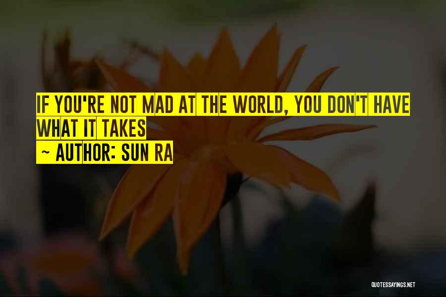 Sun Ra Quotes: If You're Not Mad At The World, You Don't Have What It Takes