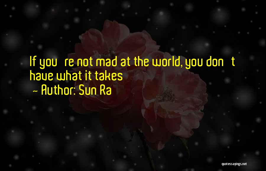 Sun Ra Quotes: If You're Not Mad At The World, You Don't Have What It Takes