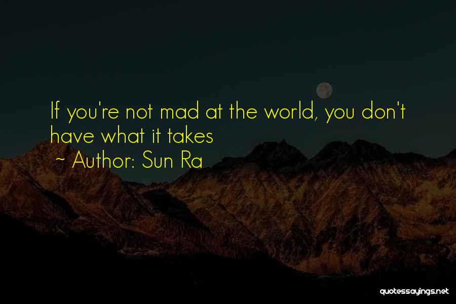 Sun Ra Quotes: If You're Not Mad At The World, You Don't Have What It Takes