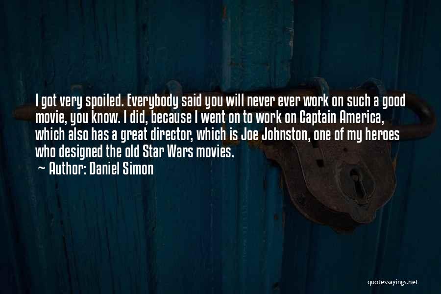 Daniel Simon Quotes: I Got Very Spoiled. Everybody Said You Will Never Ever Work On Such A Good Movie, You Know. I Did,