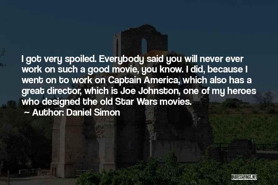 Daniel Simon Quotes: I Got Very Spoiled. Everybody Said You Will Never Ever Work On Such A Good Movie, You Know. I Did,