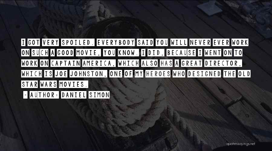 Daniel Simon Quotes: I Got Very Spoiled. Everybody Said You Will Never Ever Work On Such A Good Movie, You Know. I Did,