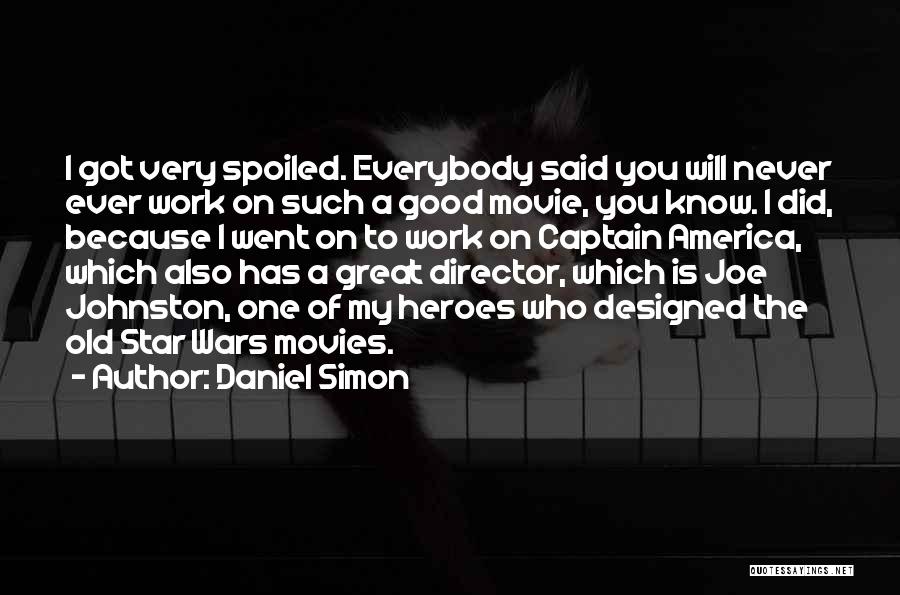 Daniel Simon Quotes: I Got Very Spoiled. Everybody Said You Will Never Ever Work On Such A Good Movie, You Know. I Did,