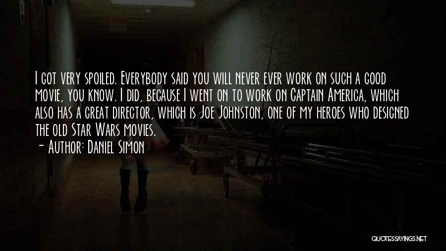 Daniel Simon Quotes: I Got Very Spoiled. Everybody Said You Will Never Ever Work On Such A Good Movie, You Know. I Did,