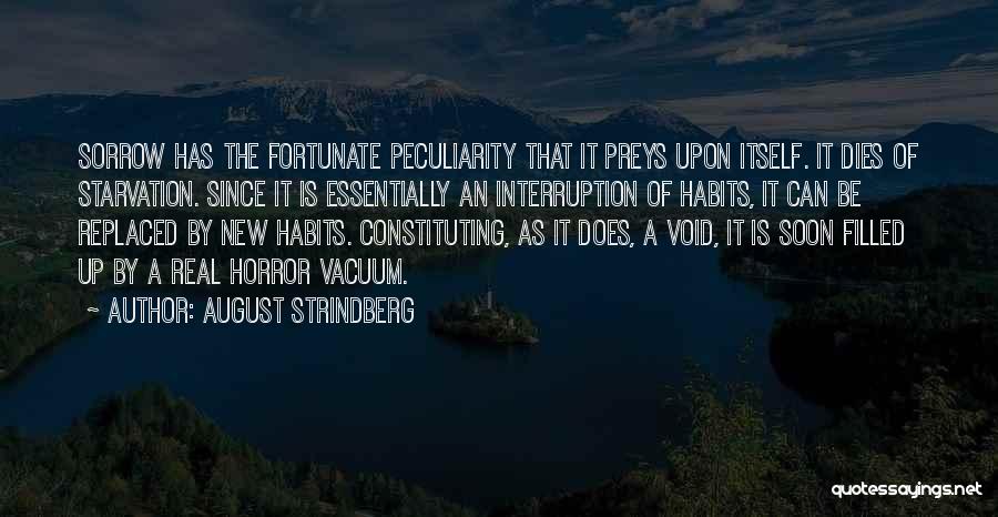 August Strindberg Quotes: Sorrow Has The Fortunate Peculiarity That It Preys Upon Itself. It Dies Of Starvation. Since It Is Essentially An Interruption