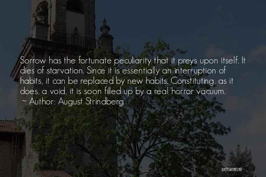 August Strindberg Quotes: Sorrow Has The Fortunate Peculiarity That It Preys Upon Itself. It Dies Of Starvation. Since It Is Essentially An Interruption