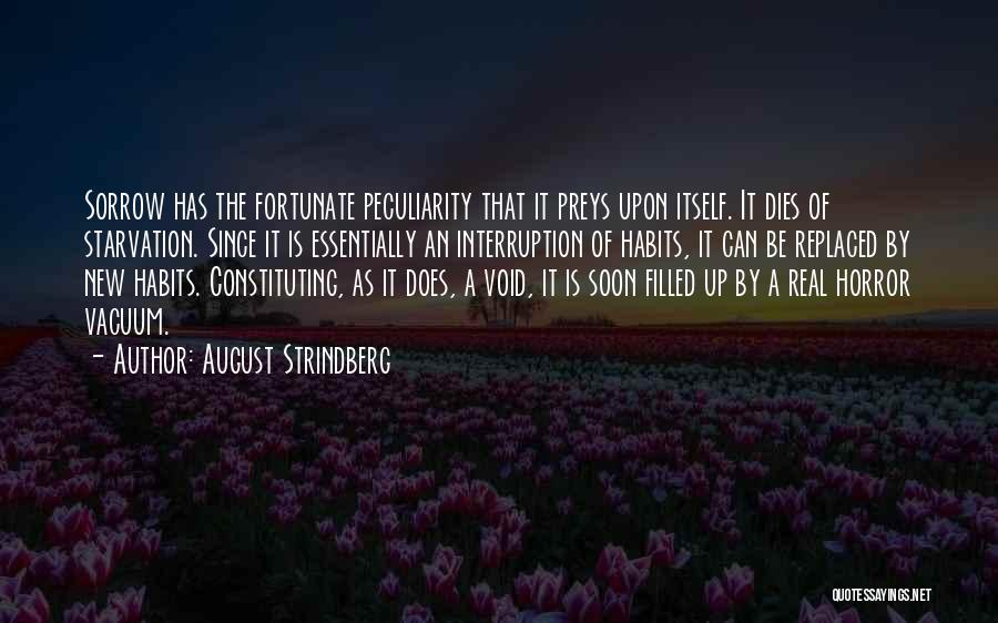 August Strindberg Quotes: Sorrow Has The Fortunate Peculiarity That It Preys Upon Itself. It Dies Of Starvation. Since It Is Essentially An Interruption